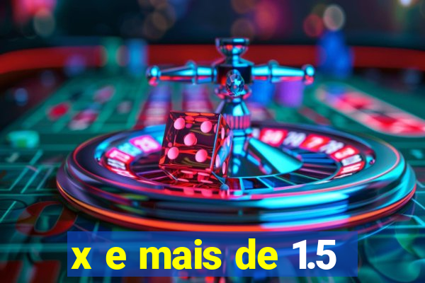 x e mais de 1.5